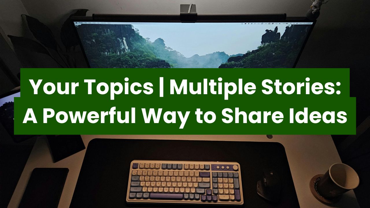 Your Topics | Multiple Stories: A Powerful Way to Share Ideas